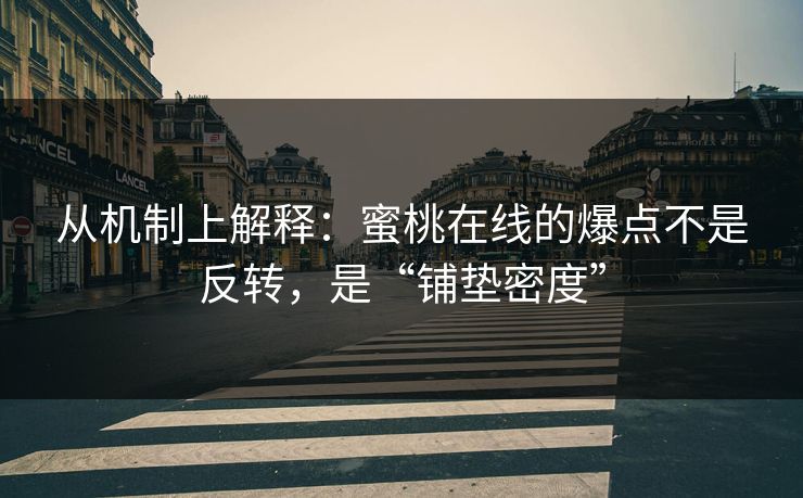 从机制上解释：蜜桃在线的爆点不是反转，是“铺垫密度”